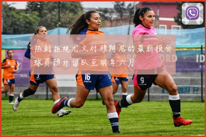 热刺拒绝尤文对穆阿尼的最新报价球员预计留队至明年六月