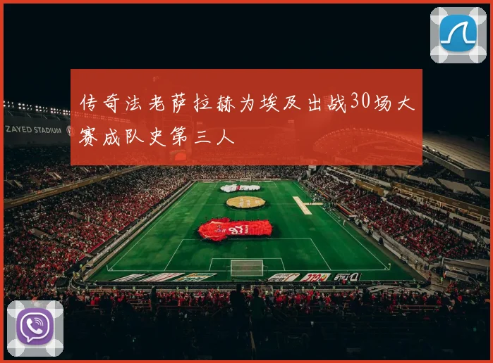 传奇法老萨拉赫为埃及出战30场大赛成队史第三人